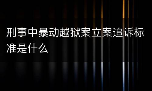 刑事中暴动越狱案立案追诉标准是什么