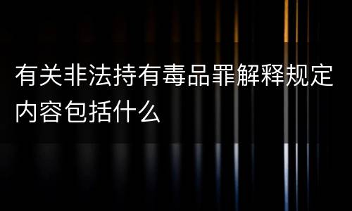 有关非法持有毒品罪解释规定内容包括什么