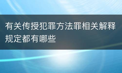 有关传授犯罪方法罪相关解释规定都有哪些