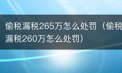 偷税漏税265万怎么处罚（偷税漏税260万怎么处罚）