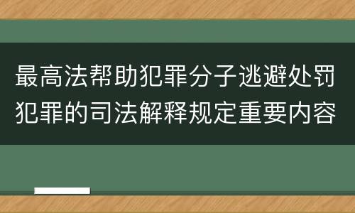 最高法帮助犯罪分子逃避处罚犯罪的司法解释规定重要内容