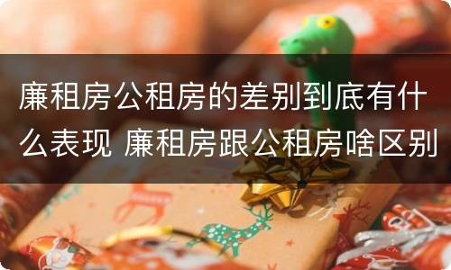 廉租房公租房的差别到底有什么表现 廉租房跟公租房啥区别