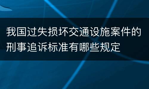 我国过失损坏交通设施案件的刑事追诉标准有哪些规定