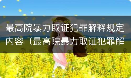 最高院暴力取证犯罪解释规定内容（最高院暴力取证犯罪解释规定内容包括）