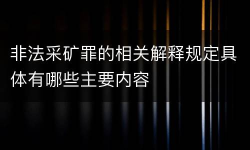 非法采矿罪的相关解释规定具体有哪些主要内容