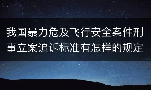 我国暴力危及飞行安全案件刑事立案追诉标准有怎样的规定