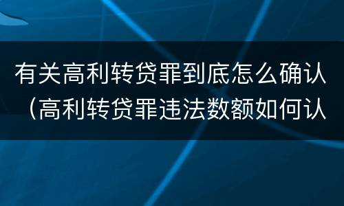 有关高利转贷罪到底怎么确认（高利转贷罪违法数额如何认定得）