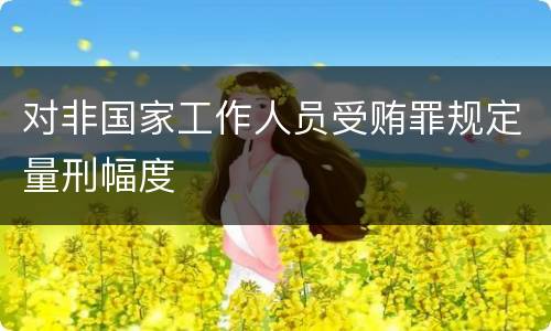 对非国家工作人员受贿罪规定量刑幅度