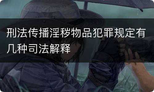 刑法传播淫秽物品犯罪规定有几种司法解释