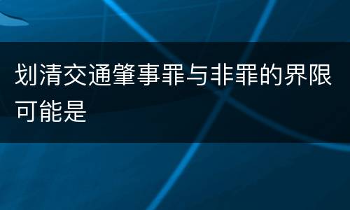 划清交通肇事罪与非罪的界限可能是
