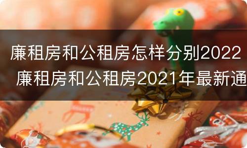 廉租房和公租房怎样分别2022 廉租房和公租房2021年最新通知