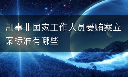 刑事非国家工作人员受贿案立案标准有哪些