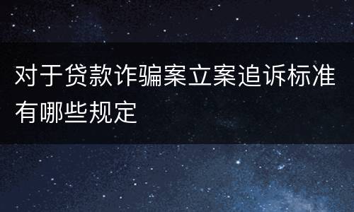 对于贷款诈骗案立案追诉标准有哪些规定