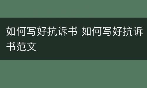 如何写好抗诉书 如何写好抗诉书范文