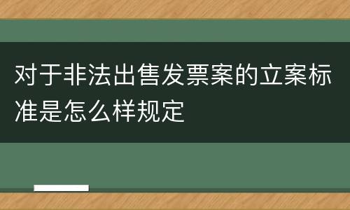 对于非法出售发票案的立案标准是怎么样规定