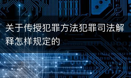 关于传授犯罪方法犯罪司法解释怎样规定的