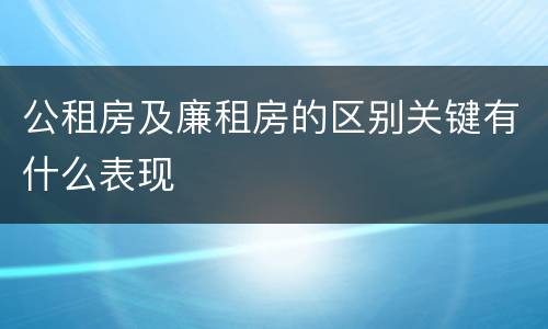 公租房及廉租房的区别关键有什么表现