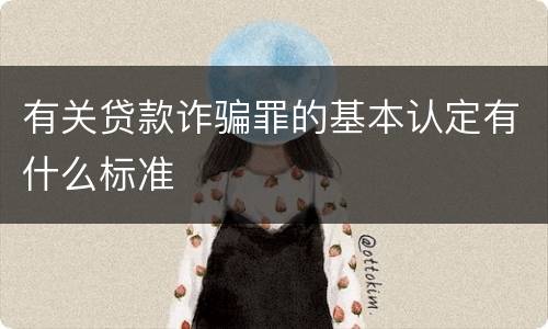 有关贷款诈骗罪的基本认定有什么标准