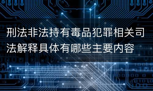 刑法非法持有毒品犯罪相关司法解释具体有哪些主要内容