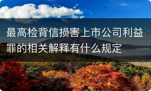 最高检背信损害上市公司利益罪的相关解释有什么规定