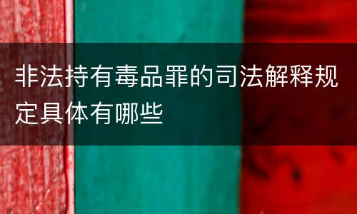 非法持有毒品罪的司法解释规定具体有哪些