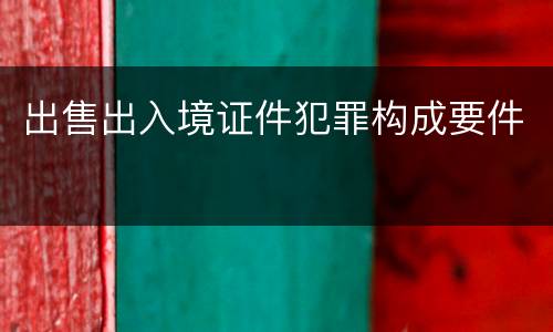 出售出入境证件犯罪构成要件
