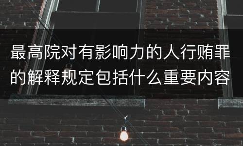 最高院对有影响力的人行贿罪的解释规定包括什么重要内容