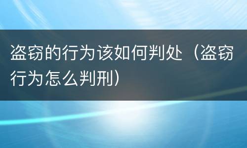 盗窃的行为该如何判处（盗窃行为怎么判刑）