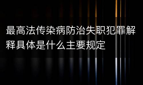 最高法传染病防治失职犯罪解释具体是什么主要规定