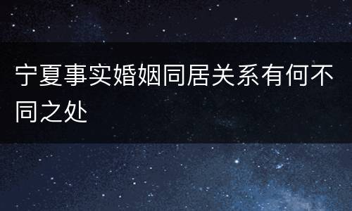 宁夏事实婚姻同居关系有何不同之处