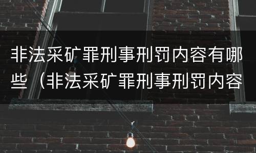 非法采矿罪刑事刑罚内容有哪些（非法采矿罪刑事刑罚内容有哪些规定）