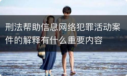 刑法帮助信息网络犯罪活动案件的解释有什么重要内容
