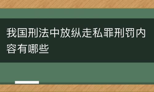 我国刑法中放纵走私罪刑罚内容有哪些