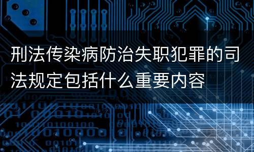 刑法传染病防治失职犯罪的司法规定包括什么重要内容