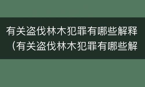 有关盗伐林木犯罪有哪些解释（有关盗伐林木犯罪有哪些解释呢）