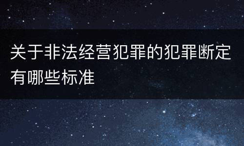 关于非法经营犯罪的犯罪断定有哪些标准