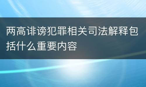 两高诽谤犯罪相关司法解释包括什么重要内容