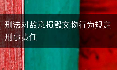 刑法对故意损毁文物行为规定刑事责任
