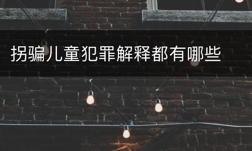 拐骗儿童犯罪解释都有哪些