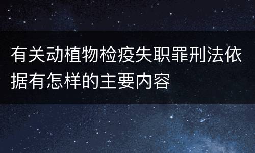 有关动植物检疫失职罪刑法依据有怎样的主要内容