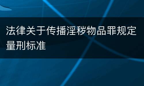 法律关于传播淫秽物品罪规定量刑标准