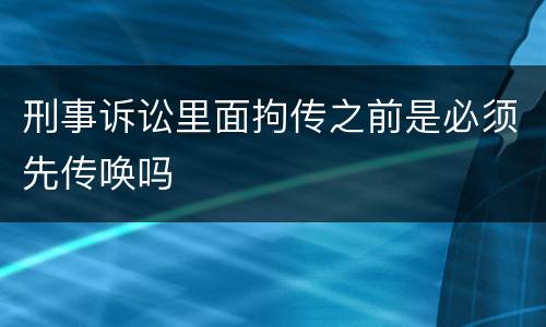 刑事诉讼里面拘传之前是必须先传唤吗