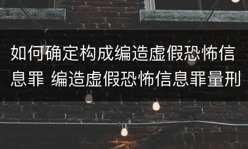 如何确定构成编造虚假恐怖信息罪 编造虚假恐怖信息罪量刑