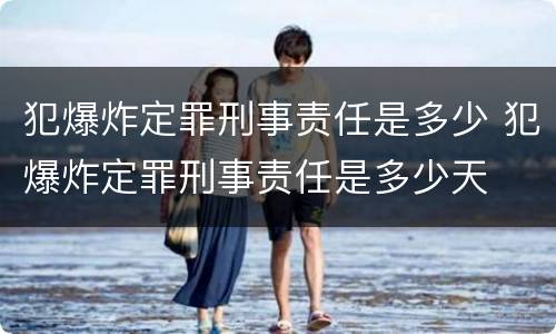 犯爆炸定罪刑事责任是多少 犯爆炸定罪刑事责任是多少天