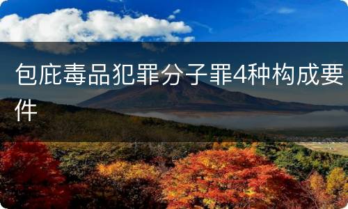 包庇毒品犯罪分子罪4种构成要件