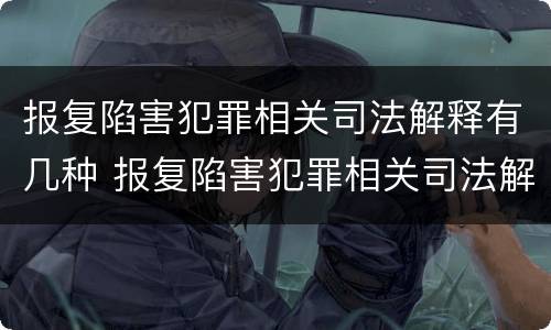 报复陷害犯罪相关司法解释有几种 报复陷害犯罪相关司法解释有几种形式