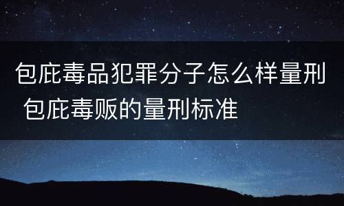 包庇毒品犯罪分子怎么样量刑 包庇毒贩的量刑标准
