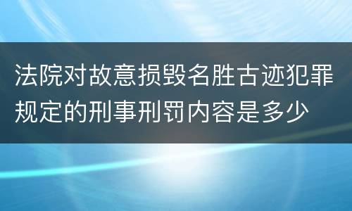 法院对故意损毁名胜古迹犯罪规定的刑事刑罚内容是多少