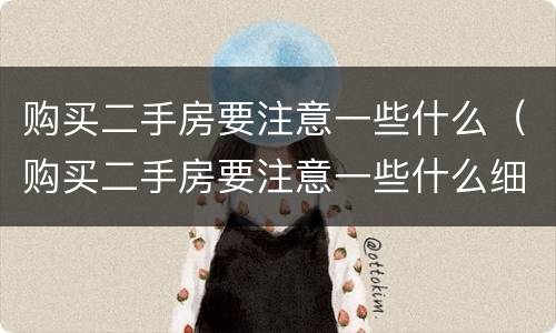 购买二手房要注意一些什么（购买二手房要注意一些什么细节）