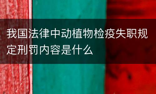 我国法律中动植物检疫失职规定刑罚内容是什么